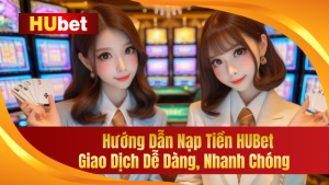 Hướng Dẫn Nạp Tiền HUBet Với 5 Cách Dễ Dàng, Bảo Mật An Toàn 1 Hướng Dẫn Nạp Tiền HUBet – Giao Dịch Dễ Dàng, Nhanh Chóng