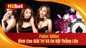 Poker HUBet – Đỉnh Cao Giải Trí Và Cơ Hội Thắng Lớn 99.99% 1 Poker HUBet – Đỉnh Cao Giải Trí Và Cơ Hội Thắng Lớn