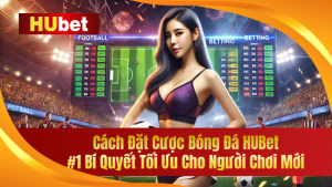 Cách Đặt Cược Bóng Đá HUBet 1 Ăn 99 Cho Người Chơi Mới 3 Cách Đặt Cược Bóng Đá HUBet - Bí Quyết Cho Người Chơi Mới