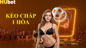 Kèo chấp 1 hòa là gì? Cược ngay cùng Hubet thể thao uy tín  5 kèo chấp 1 hòa