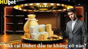 Nhà cái Hubet uy tín được đầu tư khủng cỡ nào trong năm 2025? 7 nhà cái Hubet đầu tư khủng cỡ nào